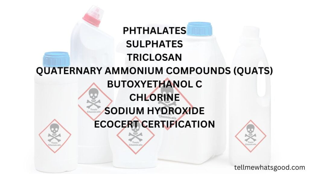 PHTHALATES. ... SULPHATES. ... TRICLOSAN. ... QUATERNARY AMMONIUM COMPOUNDS (QUATS) ... BUTOXYETHANOL. ... CHLORINE. ... SODIUM HYDROXIDE. .. ECOCERT CERTIFICATION. Brandless household products with skull and bones danger on front
